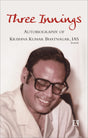 THREE INNINGS: AUTOBIOGRAPHY OF KRISHNA KUMAR BHATNAGAR, IAS (Retd.) - Retail Maharaj