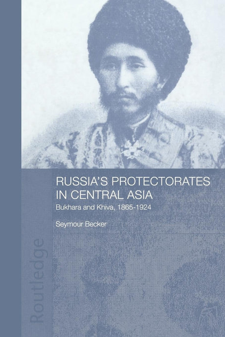 Russia's Protectorates in Central Asia: Bukhara and Khiva, 1865-1924 (Central Asian Studies) - Retail Maharaj