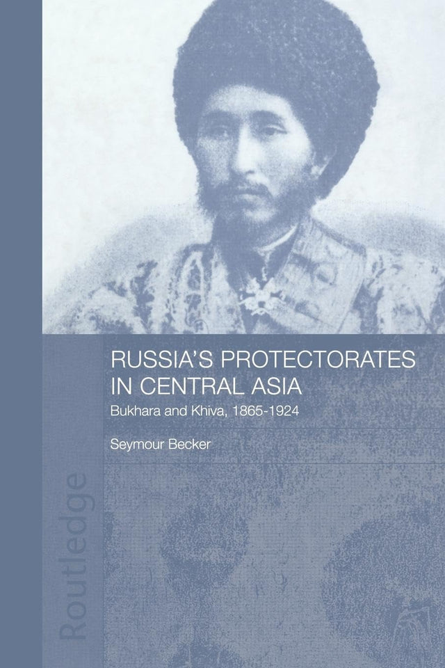 Russia's Protectorates in Central Asia: Bukhara and Khiva, 1865-1924 (Central Asian Studies) - Retail Maharaj
