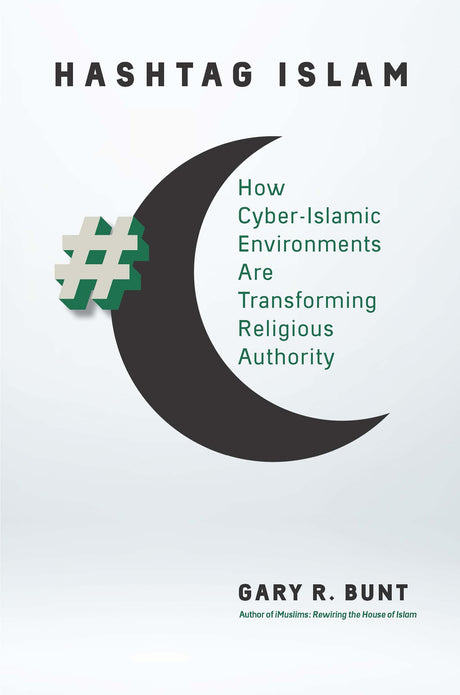 Hashtag Islam: How Cyber-Islamic Environments Are Transforming Religious Authority (Islamic Civilization and Muslim Networks) - Retail Maharaj
