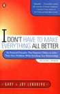 I Don't Have to Make Everything All Better: Six Practical Principles that Empower Others to Solve Their Own Problems While Enriching Your Relationships - Retail Maharaj