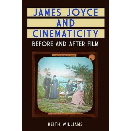 James Joyce and Cinematicity: Before and After Film - Retail Maharaj