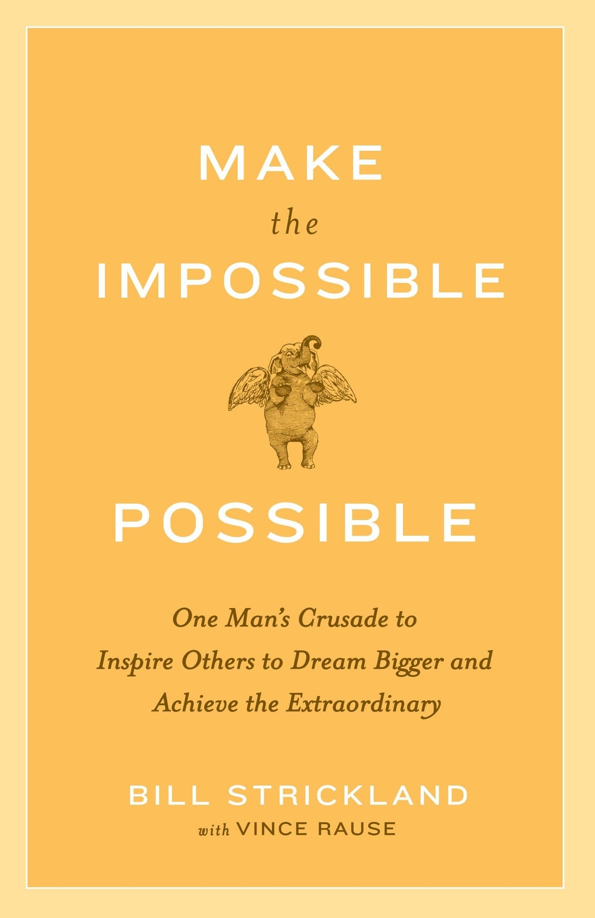 Make the Impossible Possible: One Man's Crusade to Inspire Others to Dream Bigger and Achieve the Extraordinary