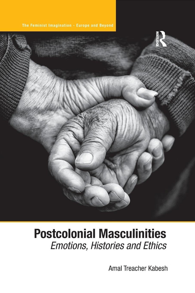 Postcolonial Masculinities: Emotions, Histories and Ethics (The Feminist Imagination - Europe and Beyond) - Retail Maharaj