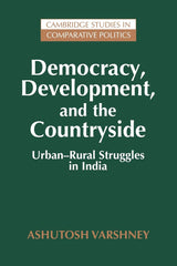 Democracy, Development, and the Countryside: Urban-Rural Struggles in India (Cambridge Studies in Comparative Politics)