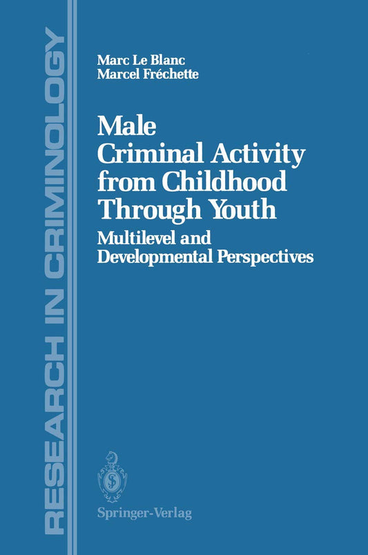 Male Criminal Activity from Childhood Through Youth: Multilevel and Developmental Perspectives: Multilevel & Developmental Perspectives (Research in Criminology)