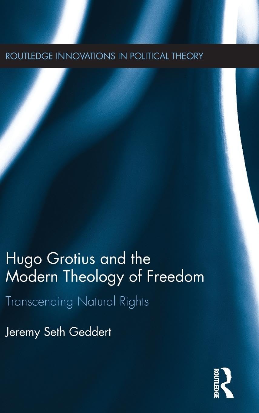 Hugo Grotius and the Modern Theology of Freedom: Transcending Natural Rights (Routledge Innovations in Political Theory) - Retail Maharaj