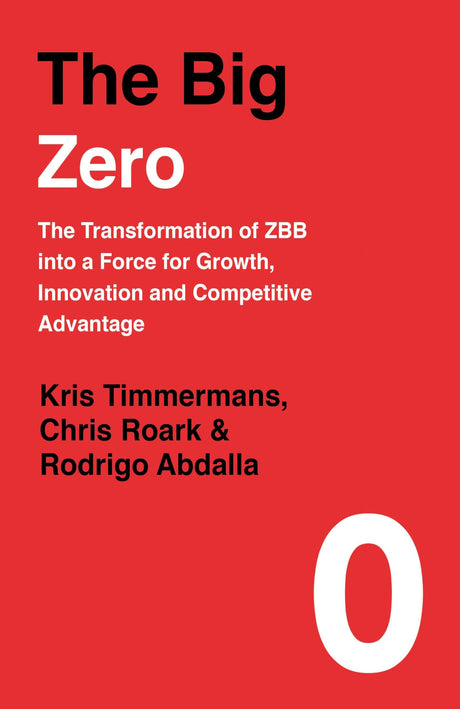 The Big Zero: The Transformation of ZBB into a Force for Growth, Innovation and Competitive Advantage - Retail Maharaj