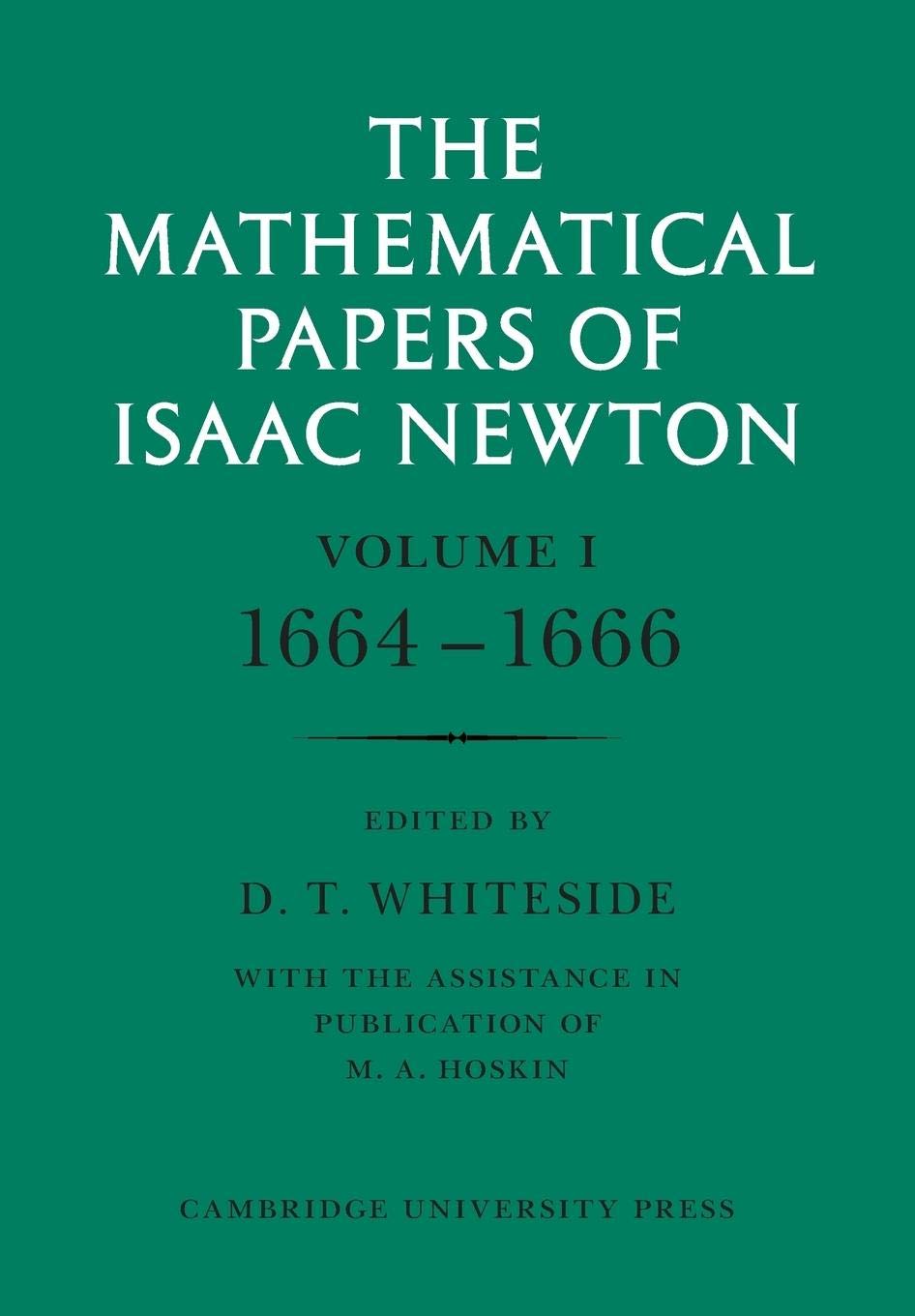 The Mathematical Papers of Isaac Newton: Volume 1: 1664-1666 (The Mathematical Papers of Sir Isaac Newton)