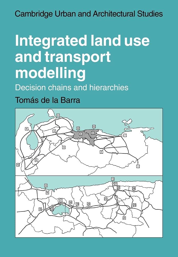 Integrated Land Use and Transport Modelling: Decision Chains and Hierarchies: 12 (Cambridge Urban and Architectural Studies)