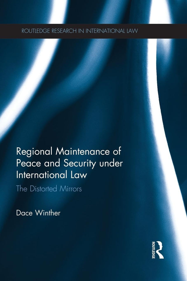 Regional Maintenance of Peace and Security under International Law: The Distorted Mirrors (Routledge Research in International Law) - Retail Maharaj