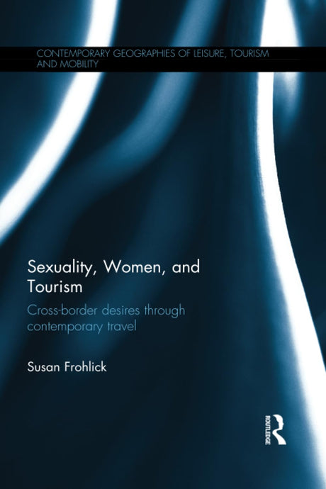 Sexuality, Women, and Tourism: Cross-border desires through contemporary travel (Contemporary Geographies of Leisure, Tourism and Mobility) - Retail Maharaj