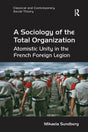 A Sociology of the Total Organization: Atomistic Unity in the French Foreign Legion (Classical and Contemporary Social Theory) - Retail Maharaj