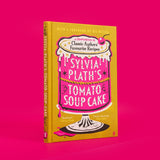 Sylvia Plath's Tomato Soup Cake: A Compendium of Classic Authors' Favourite Recipes - 'I couldn't possibly love this book more!' (Nigella Lawson)