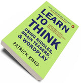 Learn to Think Using Riddles, Brain Teasers, and Wordplay: Think More Clearly, Ask the Right Questions, and Solve Problems