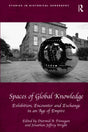 Spaces of Global Knowledge: Exhibition, Encounter and Exchange in an Age of Empire (Studies in Historical Geography) - Retail Maharaj