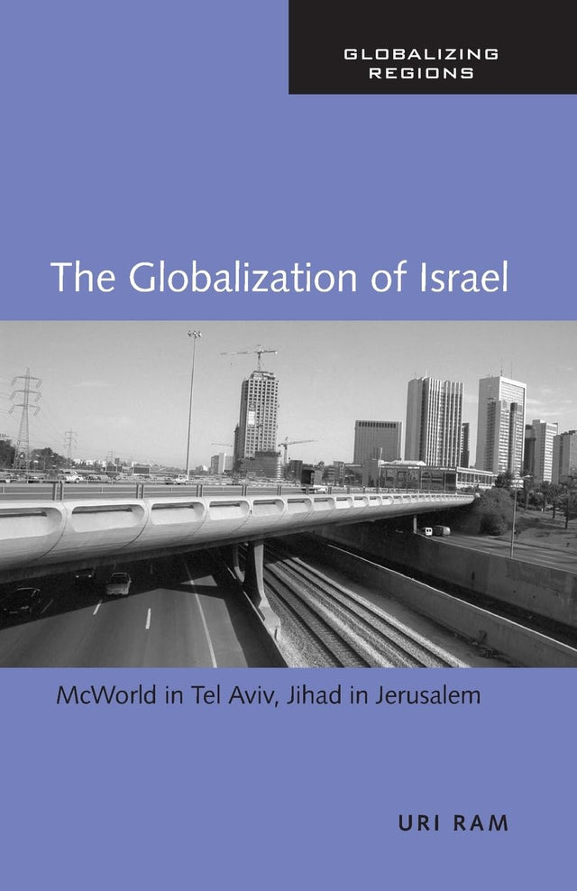 The Globalization of Israel: McWorld in Tel Aviv, Jihad in Jerusalem (Global Realities) - Retail Maharaj