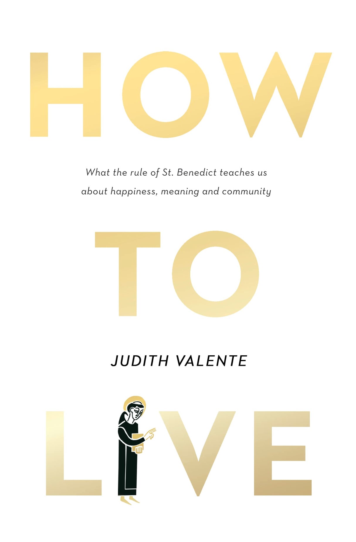 How To Live: What The Rule Of St. Benedict Teaches