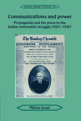Communications and Power: Propaganda and the Press in the Indian National Struggle, 1920–1947: 56 (Cambridge South Asian Studies)