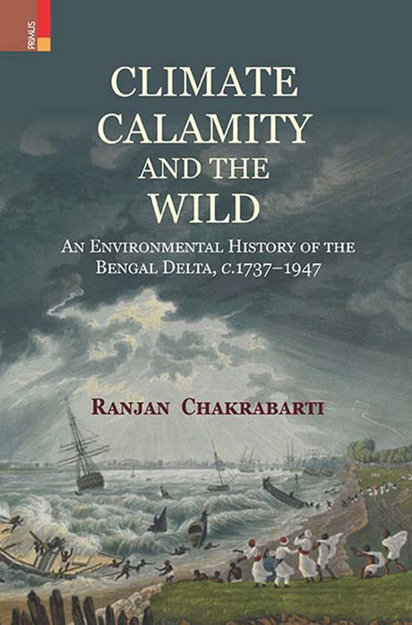 Climate, Calamity and the Wild: An Environmental History of the Bengal Delta, c.1737-1947 - Retail Maharaj