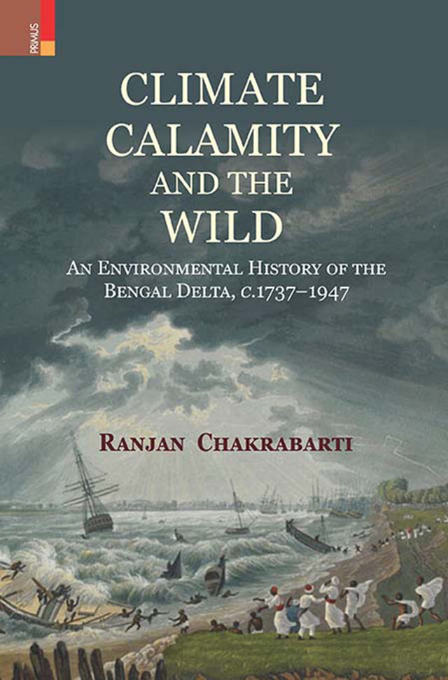 Climate, Calamity and the Wild: An Environmental History of the Bengal Delta, c.1737-1947 - Retail Maharaj