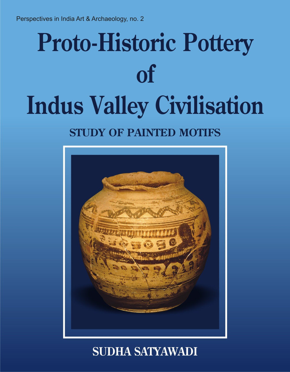 Protohistoric Pottery of the Indus Valley Civilizations: Study of Painted Motifs: 2 (Perspectives in Indian Art & Archaeology) - Retail Maharaj