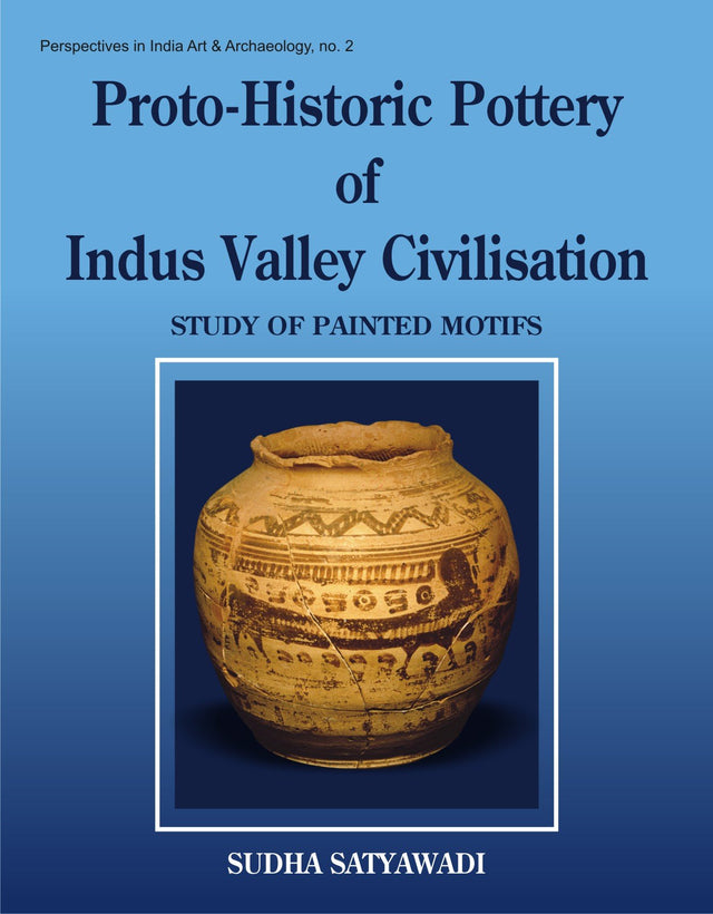 Protohistoric Pottery of the Indus Valley Civilizations: Study of Painted Motifs: 2 (Perspectives in Indian Art & Archaeology) - Retail Maharaj
