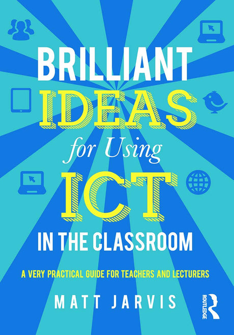 Brilliant Ideas for Using ICT in the Classroom: A very practical guide for teachers and lecturers - Retail Maharaj