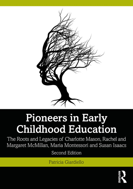 Pioneers in Early Childhood Education: The Roots and Legacies of Charlotte Mason, Rachel and Margaret McMillan, Maria Montessori and Susan Isaacs - Retail Maharaj