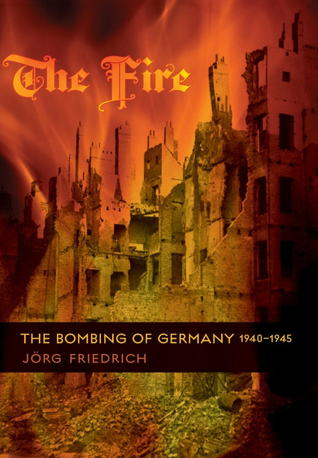 The Fire: The Bombing of Germany, 1940-1945 - Retail Maharaj