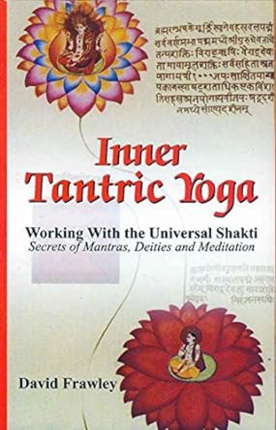 Inner Tantric Yoga: Working with the Universal Shakti Secrets of Mantras, Deities and Meditation