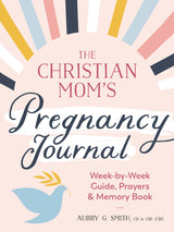 The Christian Mom's Pregnancy Journal: Week-by-Week Guide, Prayers, and Memory Book