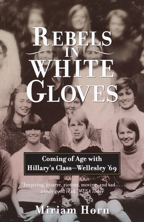 Rebels in White Gloves: Coming of Age with Hillary's Class--Wellesley '69 - Retail Maharaj
