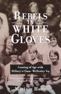 Rebels in White Gloves: Coming of Age with Hillary's Class--Wellesley '69 - Retail Maharaj