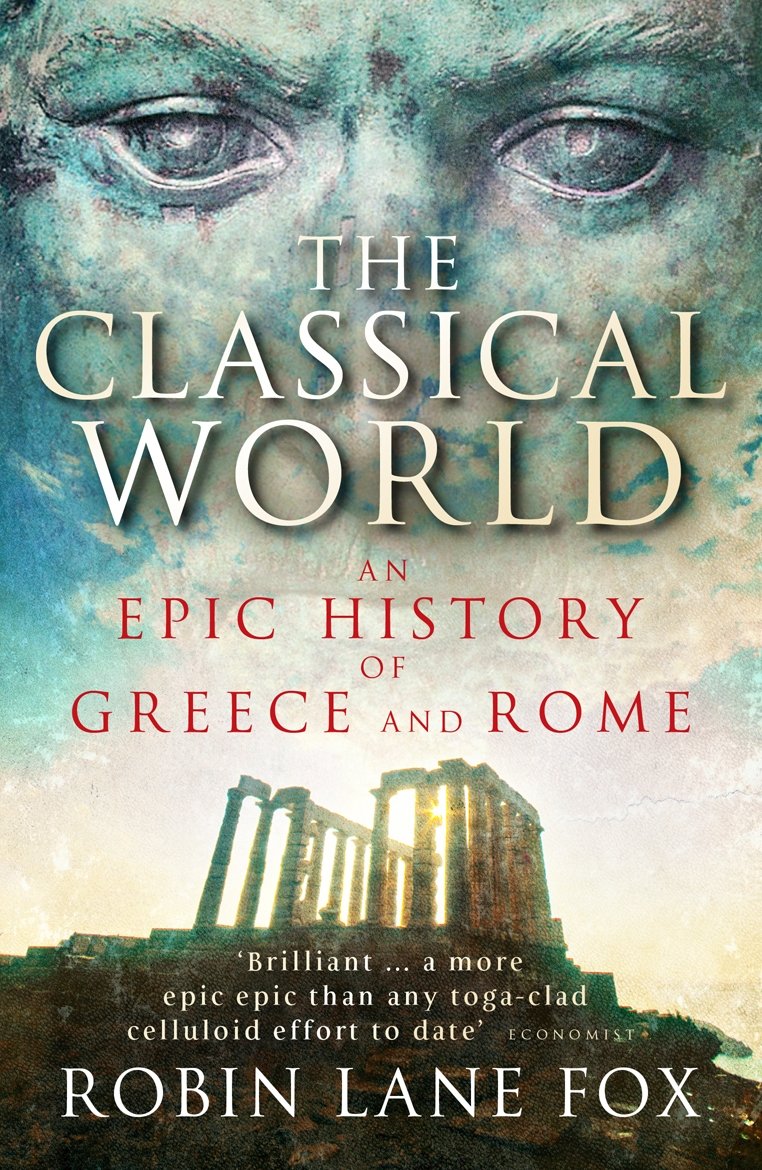 Classical World: An Epic History From Homer To Hadrian: An Epic History of Greece and Rome Fox, Robin Lane