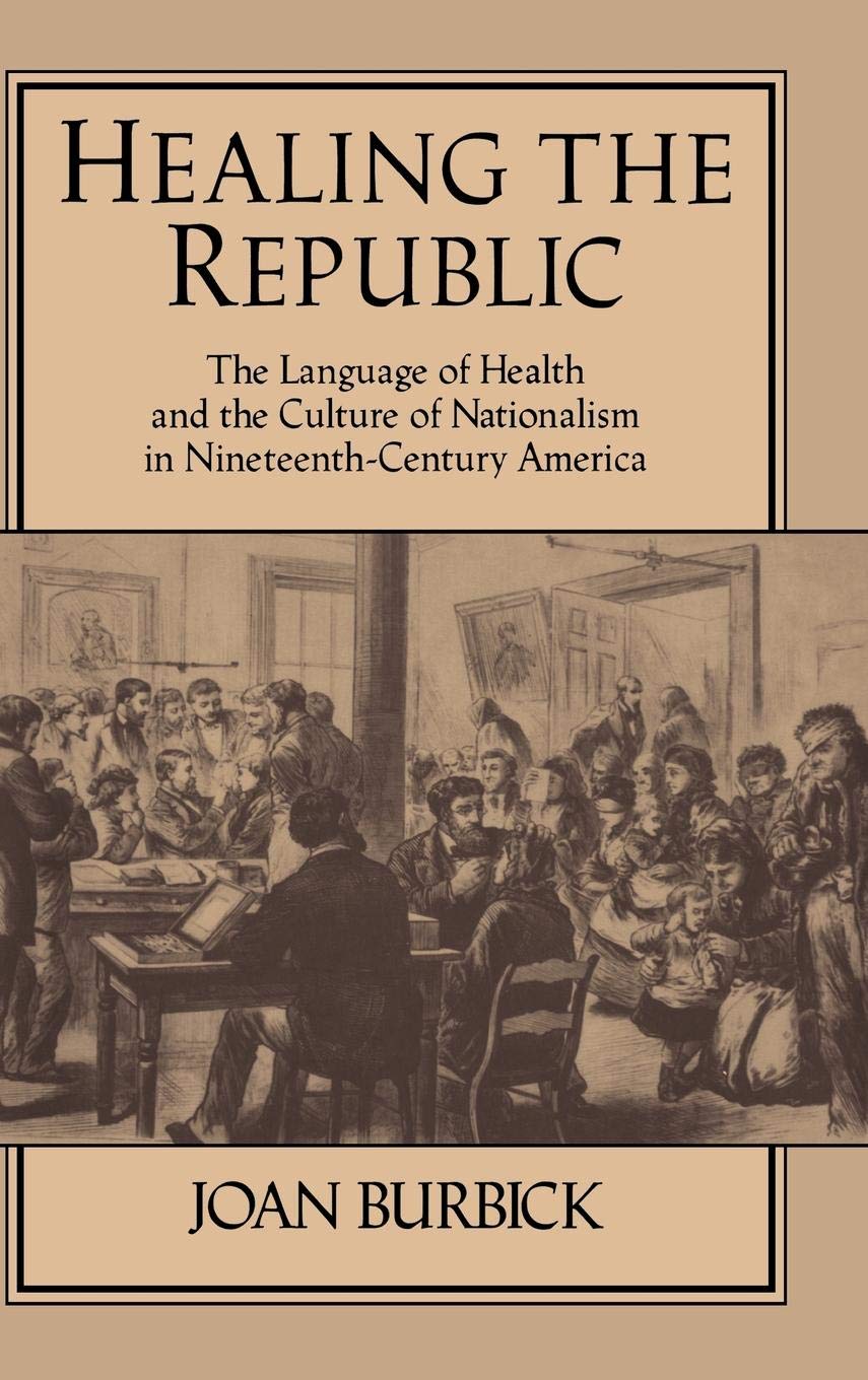 Healing the Republic: The Language of Health and the Culture of Nationalism in Nineteenth-Century America: 82 (Cambridge Studies in American Literature and Culture)