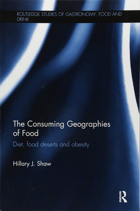 The Consuming Geographies of Food: Diet, Food Deserts and Obesity (Routledge Studies of Gastronomy, Food and Drink) - Retail Maharaj
