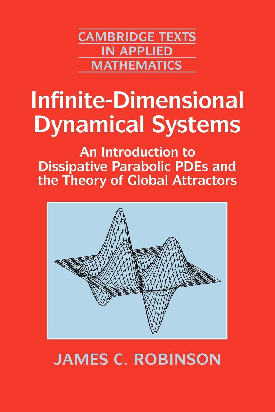 Infinite Dimensional Dynamical Systems: An Introduction to Dissipative Parabolic Pdes and the Theory of Global Attractors: 28 (Cambridge Texts in Applied Mathematics, 28)