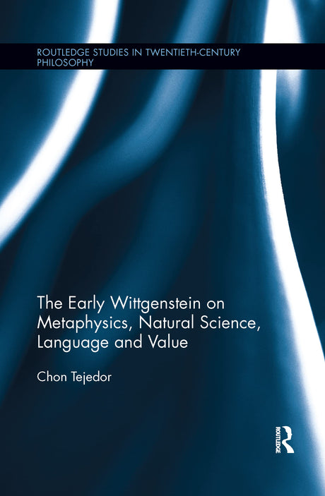 The Early Wittgenstein on Metaphysics, Natural Science, Language and Value (Routledge Studies in Twentieth-Century Philosophy) - Retail Maharaj