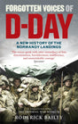 Forgotten Voices of D-Day: A Powerful New History of the Normandy Landings in the Words of Those Who Were There - Retail Maharaj