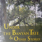 Under the Banyan Tree & Other Stories