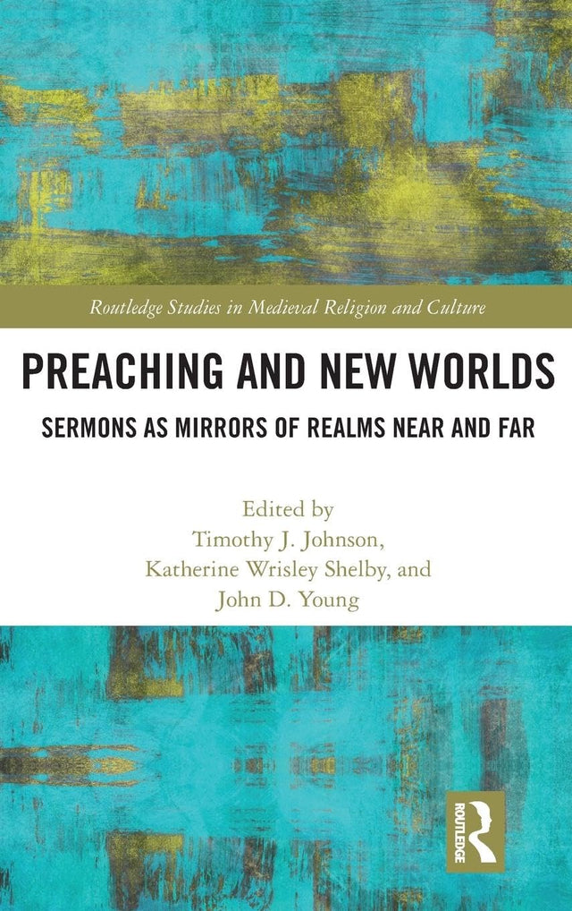 Preaching and New Worlds: Sermons as Mirrors of Realms Near and Far (Routledge Studies in Medieval Religion and Culture) - Retail Maharaj