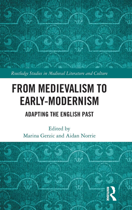 From Medievalism to Early-Modernism: Adapting the English Past - Retail Maharaj