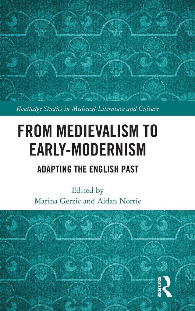 From Medievalism to Early-Modernism: Adapting the English Past - Retail Maharaj