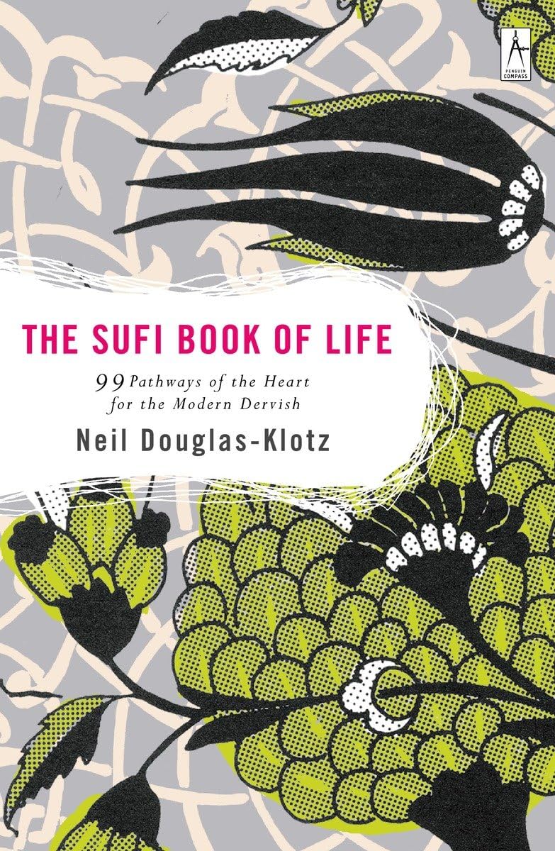 The Sufi Book of Life: 99 Pathways of the Heart for the Modern Dervish [Paperback] Douglas-Klotz, Neil