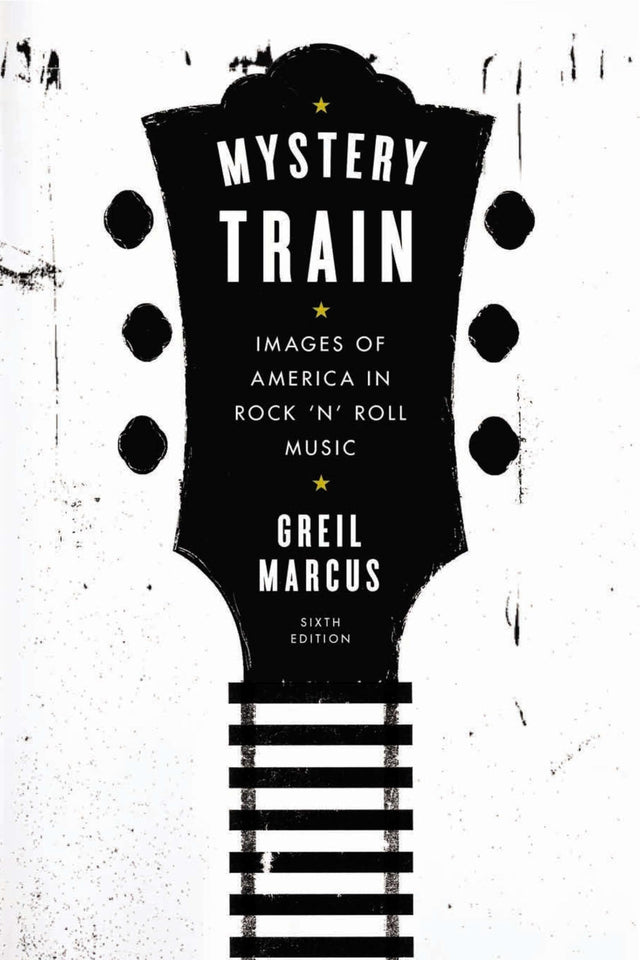 Mystery Train: Images of America in Rock 'n' Roll Music: Sixth Edition - Retail Maharaj