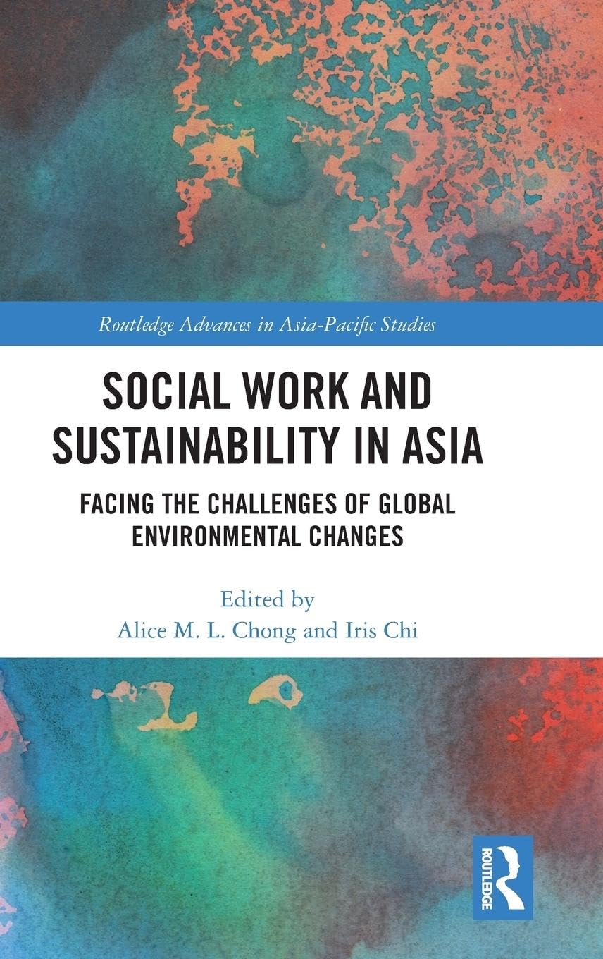 Social Work and Sustainability in Asia: Facing the Challenges of Global Environmental Changes (Routledge Advances in Asia-Pacific Studies)