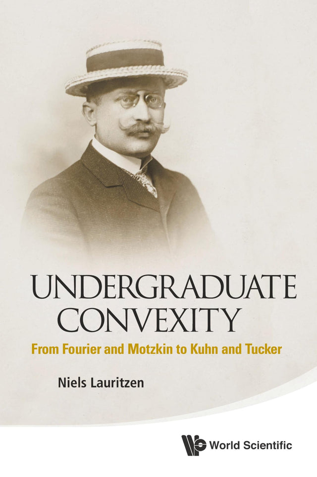 Undergraduate Convexity: From Fourier And Motzkin To Kuhn And Tucker - Retail Maharaj