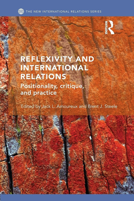Reflexivity and International Relations: Positionality, Critique, and Practice (New International Relations) - Retail Maharaj