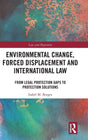 Environmental Change, Forced Displacement and International Law: from legal protection gaps to protection solutions (Law and Migration) - Retail Maharaj